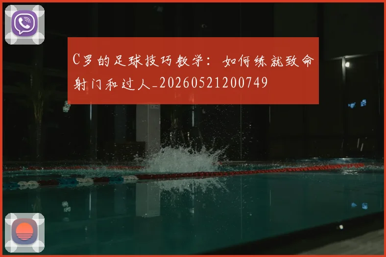 C罗的足球技巧教学：如何练就致命射门和过人_20260521200749
