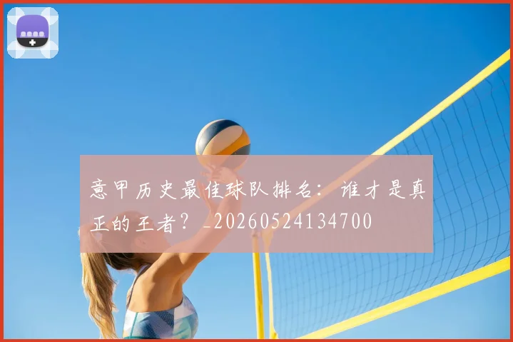 意甲历史最佳球队排名：谁才是真正的王者？_20260524134700
